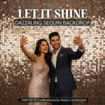 Let It Shine: How a Dazzling Sequin Backdrop Can Make Your Delhi NCR Celebration Unforgettable