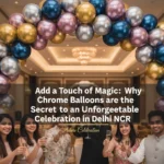 Add a Touch of Magic: Why Chrome Balloons are the Secret to an Unforgettable Celebration in Delhi NCR